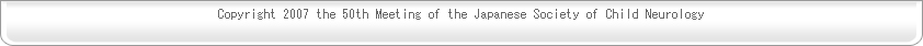 Copyright 2007 the 50th Meeting of the Japanese Society of Child Neurology