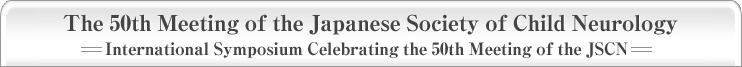 The 50th Meeting of the Japanese Society of Child Neurology
International Symposium Celebrating the 50th JCNS