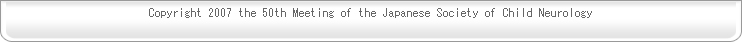 Copyright 2007 the 50th Meeting of the Japanese Society of Child Neurology